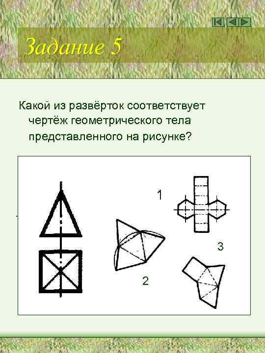 Задание 5 Какой из развёрток соответствует чертёж геометрического тела представленного на рисунке? 1. 3