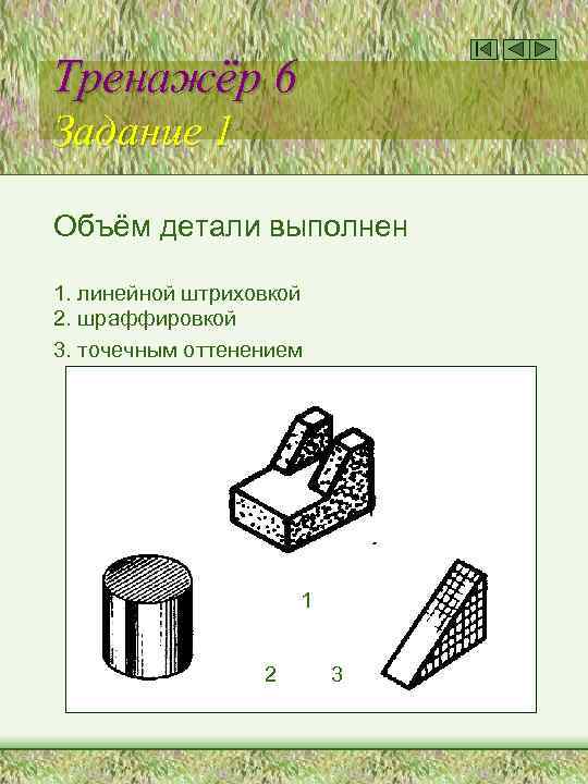 Тренажёр 6 Задание 1 Объём детали выполнен 1. линейной штриховкой 2. шраффировкой 3. точечным