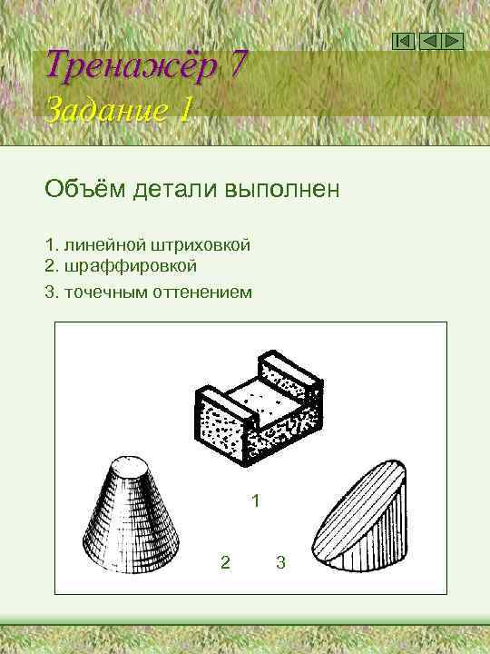 Тренажёр 7 Задание 1 Объём детали выполнен 1. линейной штриховкой 2. шраффировкой 3. точечным