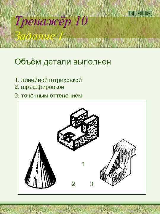 Тренажёр 10 Задание 1 Объём детали выполнен 1. линейной штриховкой 2. шраффировкой 3. точечным