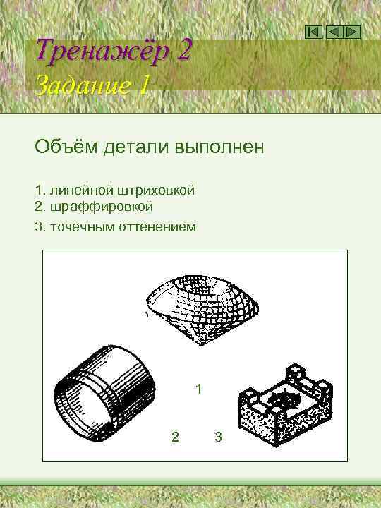 Тренажёр 2 Задание 1 Объём детали выполнен 1. линейной штриховкой 2. шраффировкой 3. точечным