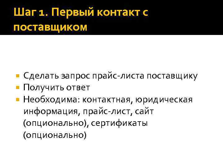 Шаг 1. Первый контакт с поставщиком Сделать запрос прайс-листа поставщику Получить ответ Необходима: контактная,