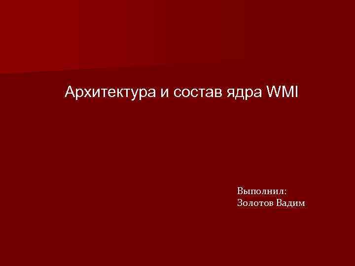  Архитектура и состав ядра WMI Выполнил: Золотов Вадим 