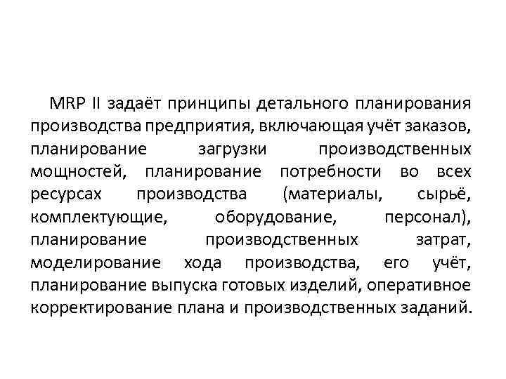 MRP II задаёт принципы детального планирования производства предприятия, включающая учёт заказов, планирование загрузки производственных