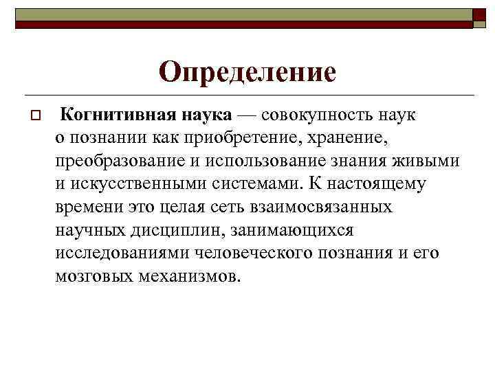 Определение o Когнитивная наука — совокупность наук о познании как приобретение, хранение, преобразование и