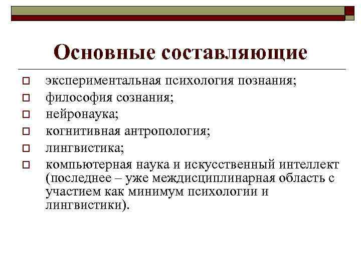 Основные составляющие o o o экспериментальная психология познания; философия сознания; нейронаука; когнитивная антропология; лингвистика;