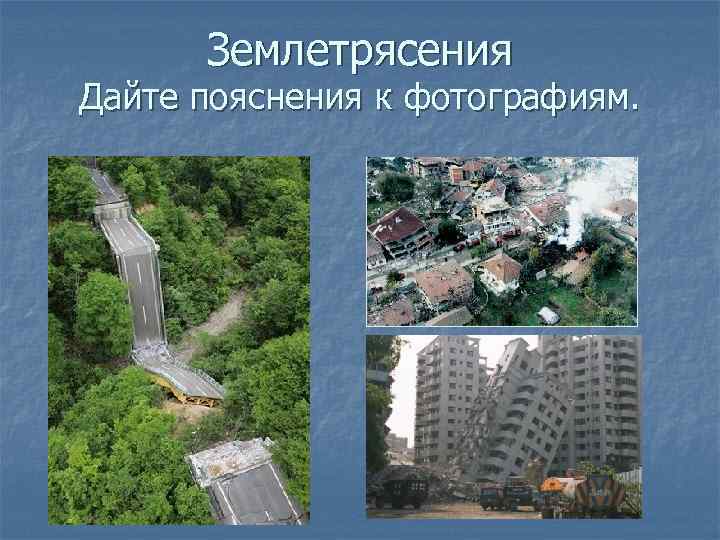 Землетрясения Дайте пояснения к фотографиям. 