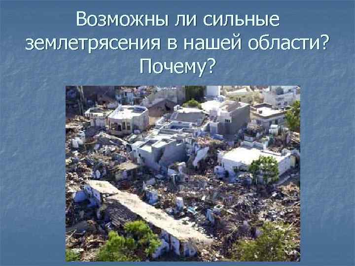 Возможны ли сильные землетрясения в нашей области? Почему? 