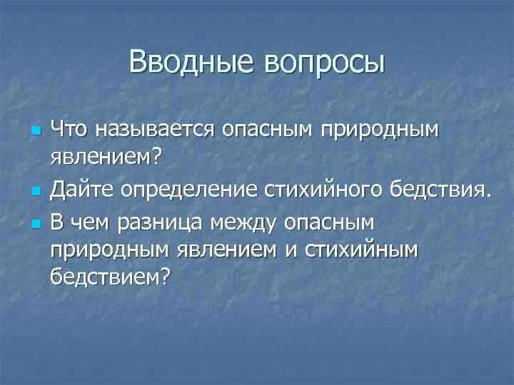 Вводные вопросы n n n Что называется опасным природным явлением? Дайте определение стихийного бедствия.