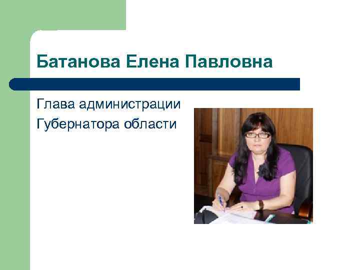 Батанова Елена Павловна Глава администрации Губернатора области 