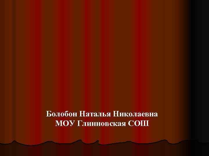 Болобон Наталья Николаевна МОУ Глинновская СОШ 