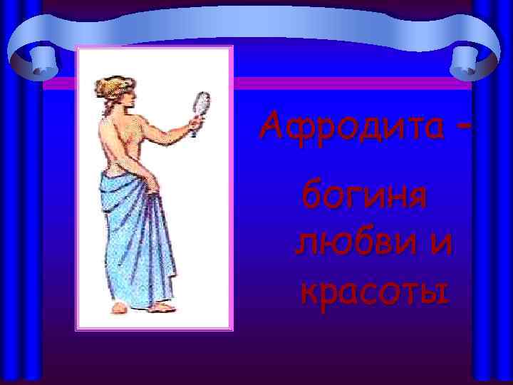 Афродита – богиня любви и красоты 