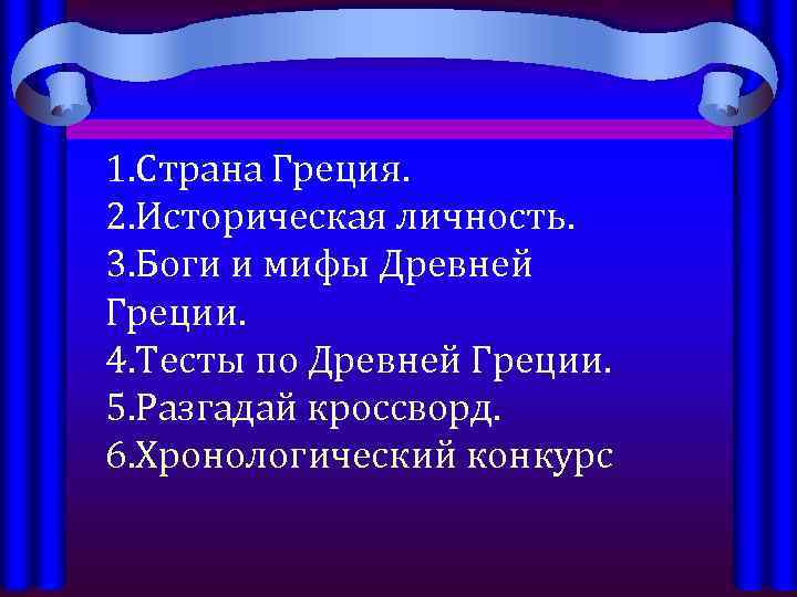 1. Страна Греция. 2. Историческая личность. 3. Боги и мифы Древней Греции. 4. Тесты