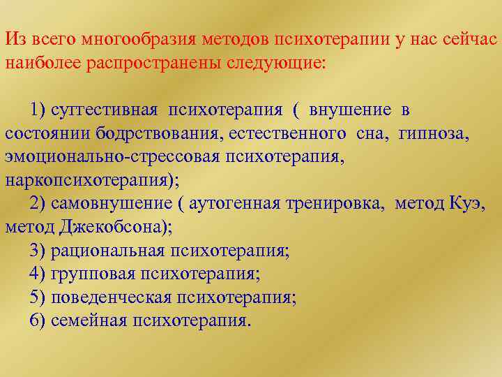 Из всего многообразия методов психотерапии у нас сейчас наиболее распространены следующие: 1) суггестивная психотерапия