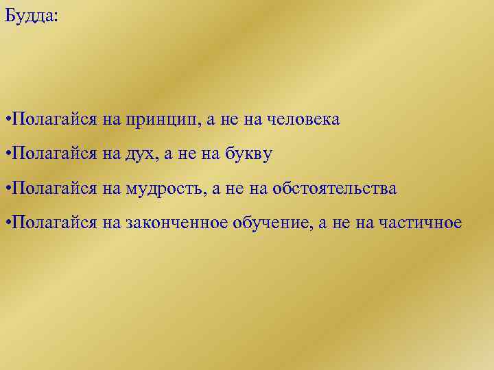 Будда: • Полагайся на принцип, а не на человека • Полагайся на дух, а