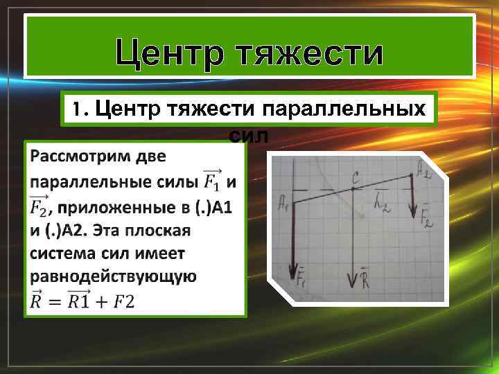 Центр тяжести 1. Центр тяжести параллельных сил 