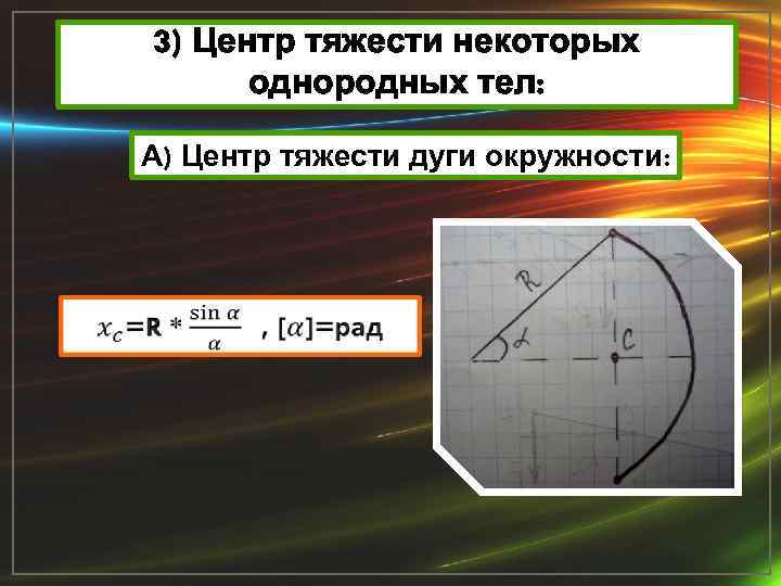 3) Центр тяжести некоторых однородных тел: А) Центр тяжести дуги окружности: 