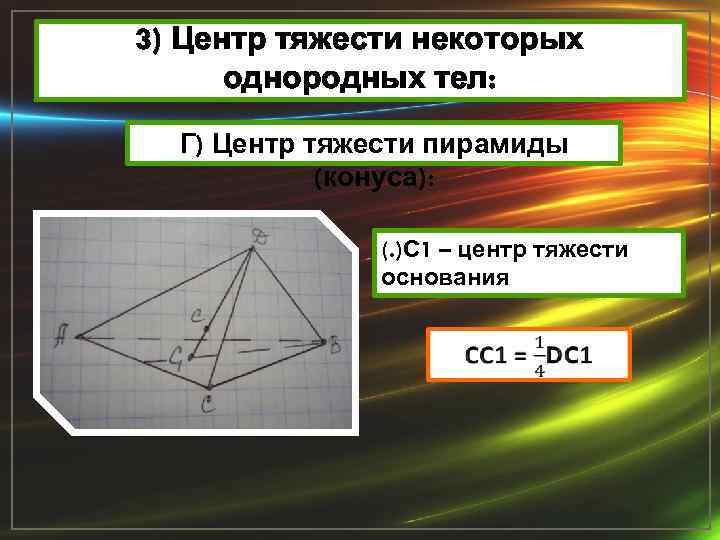 3) Центр тяжести некоторых однородных тел: Г) Центр тяжести пирамиды (конуса): (. )С 1