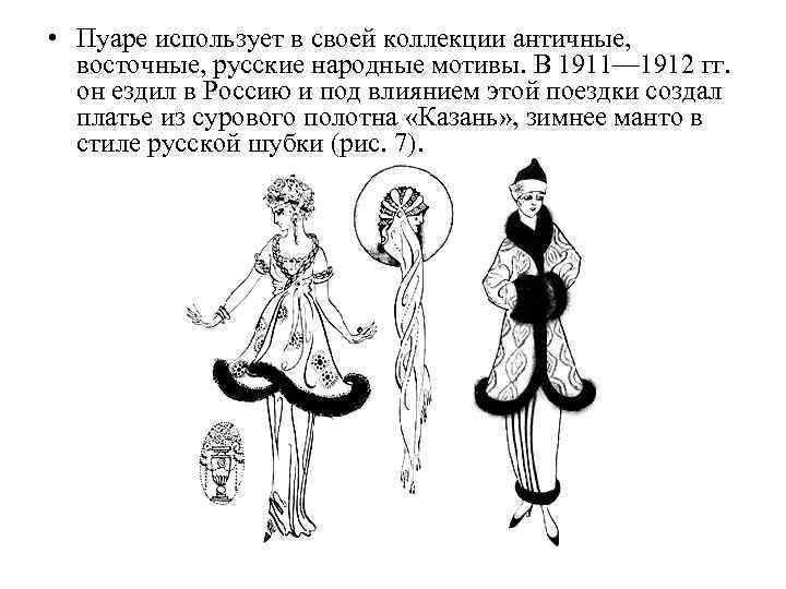  • Пуаре использует в своей коллекции античные, восточные, русские народные мотивы. В 1911—