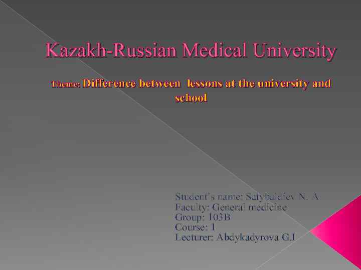 Kazakh-Russian Medical University Theme: Difference between lessons at the university and school Student’s name: