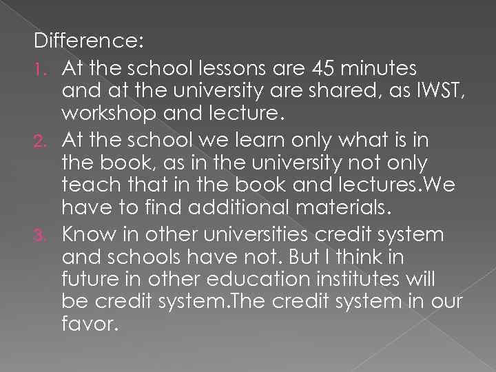 Difference: 1. At the school lessons are 45 minutes and at the university are