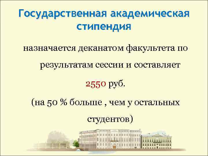 Государственная академическая стипендия назначается деканатом факультета по результатам сессии и составляет 2550 руб. (на