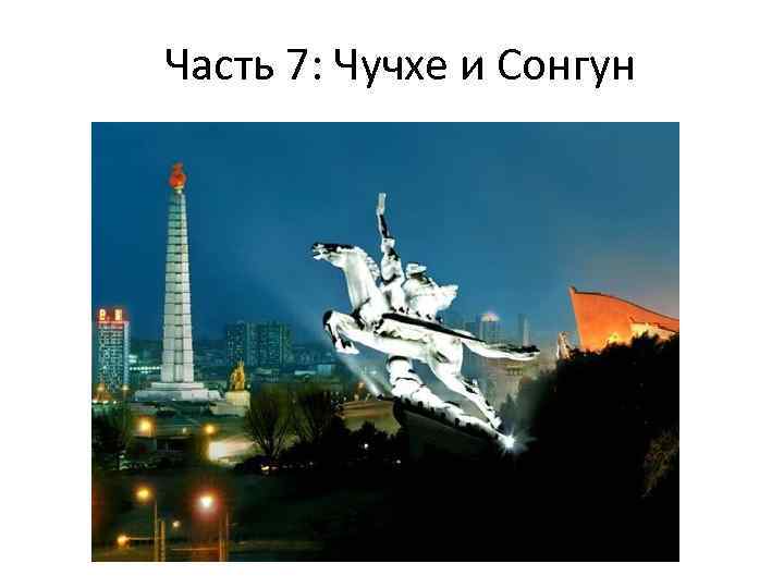 Часть 7: Чучхе и Сонгун 