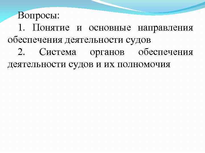 Вопросы: 1. Понятие и основные направления обеспечения деятельности судов 2. Система органов обеспечения деятельности