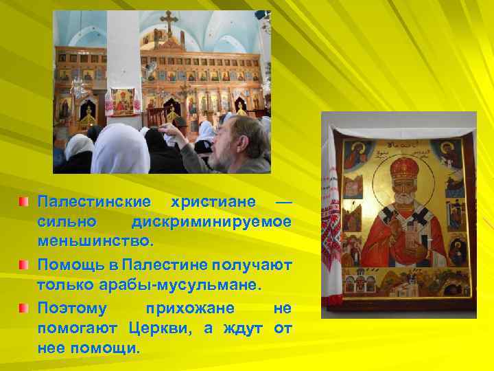 Палестинские христиане — сильно дискриминируемое меньшинство. Помощь в Палестине получают только арабы-мусульмане. Поэтому прихожане