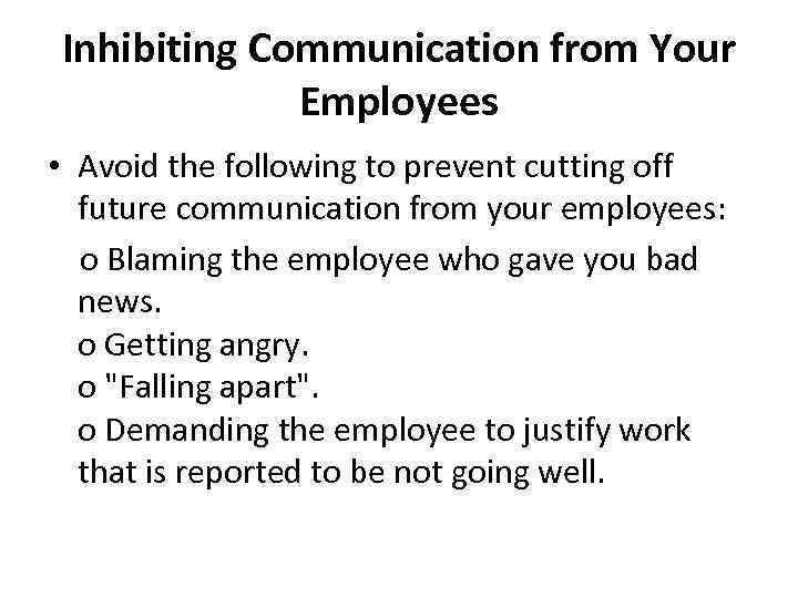 Inhibiting Communication from Your Employees • Avoid the following to prevent cutting off future
