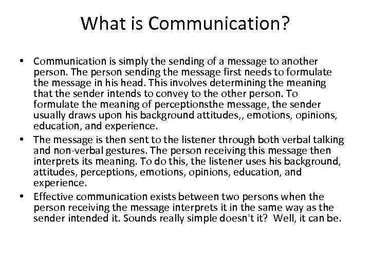 What is Communication? • Communication is simply the sending of a message to another