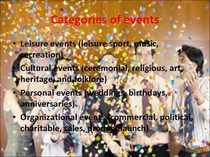 Categories of events • Leisure events (leisure sport, music, recreation) • Cultural events (ceremonial,