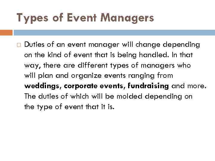 Types of Event Managers Duties of an event manager will change depending on the