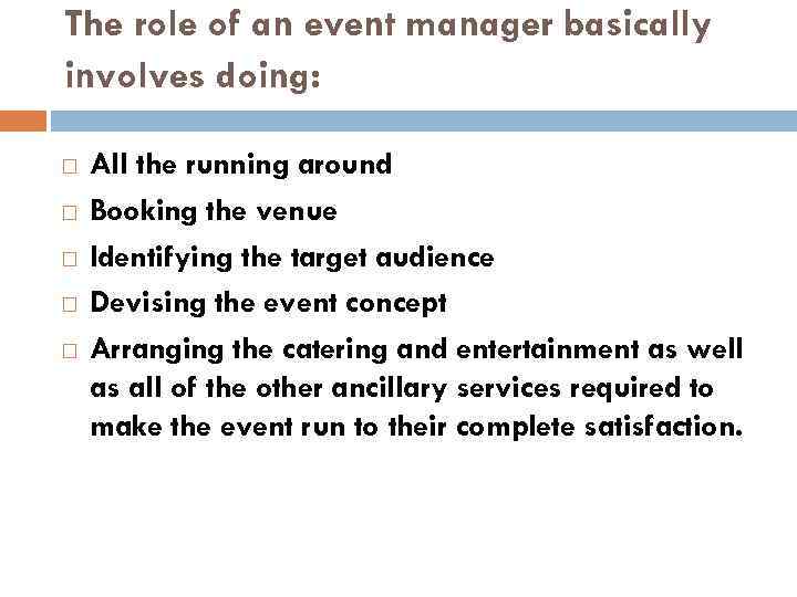 The role of an event manager basically involves doing: All the running around Booking