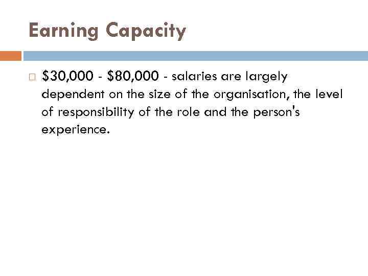 Earning Capacity $30, 000 - $80, 000 - salaries are largely dependent on the