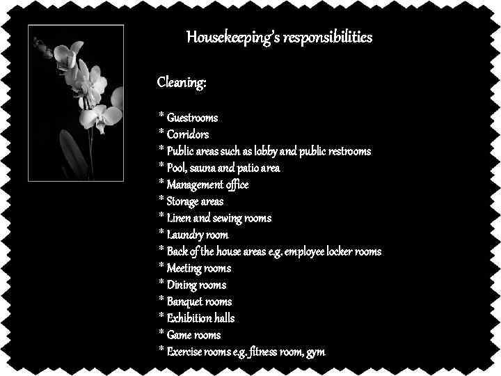 Housekeeping’s responsibilities Cleaning: * Guestrooms * Corridors * Public areas such as lobby and