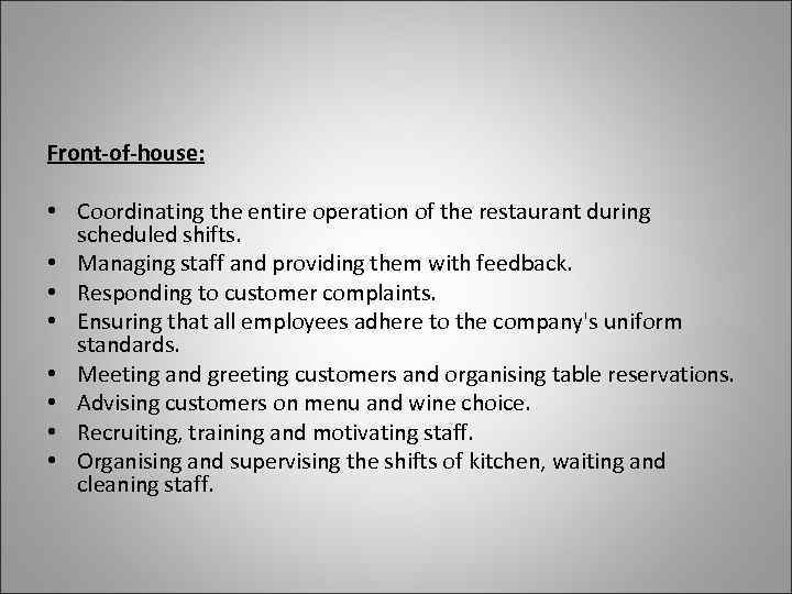 Front-of-house: • Coordinating the entire operation of the restaurant during scheduled shifts. • Managing