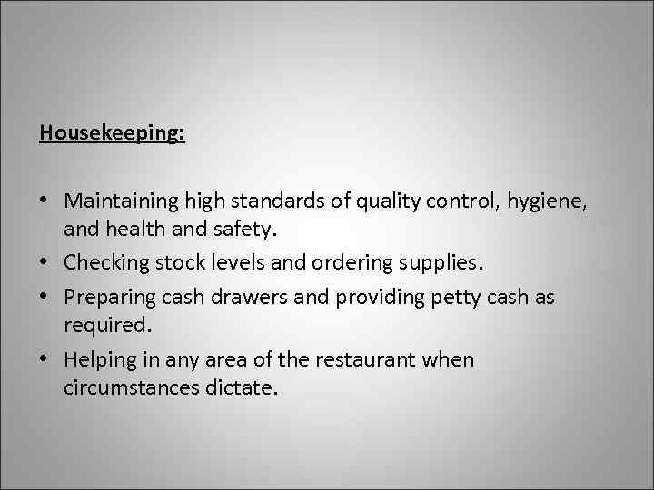 Housekeeping: • Maintaining high standards of quality control, hygiene, and health and safety. •