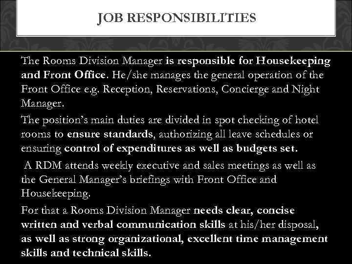 JOB RESPONSIBILITIES The Rooms Division Manager is responsible for Housekeeping and Front Office. He/she