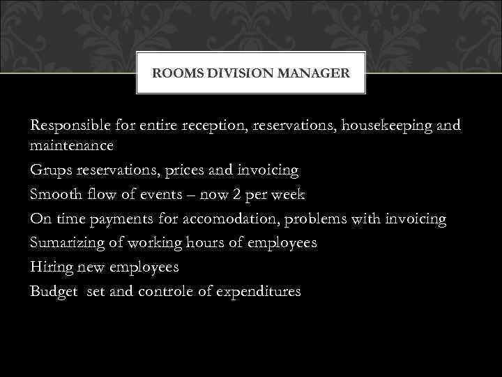 ROOMS DIVISION MANAGER Responsible for entire reception, reservations, housekeeping and maintenance Grups reservations, prices