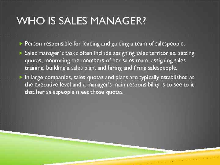 WHO IS SALES MANAGER? Person responsible for leading and guiding a team of salespeople.