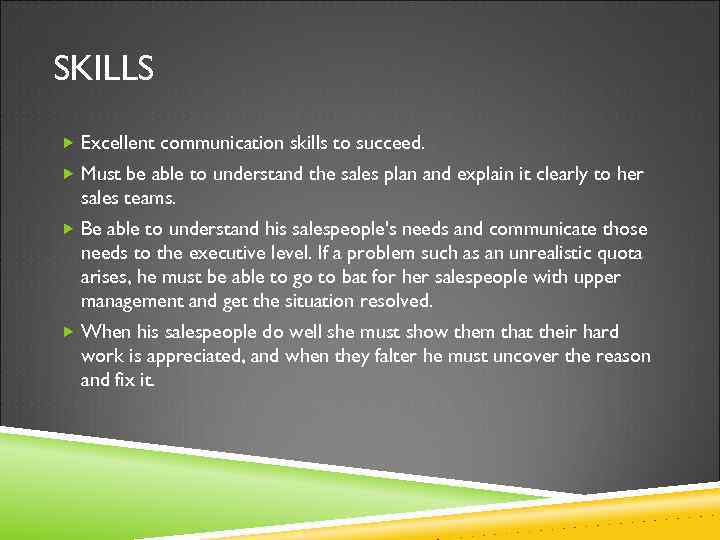 SKILLS Excellent communication skills to succeed. Must be able to understand the sales plan