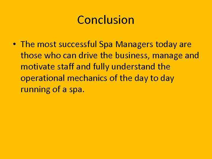 Conclusion • The most successful Spa Managers today are those who can drive the