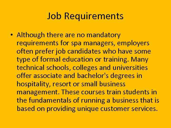 Job Requirements • Although there are no mandatory requirements for spa managers, employers often