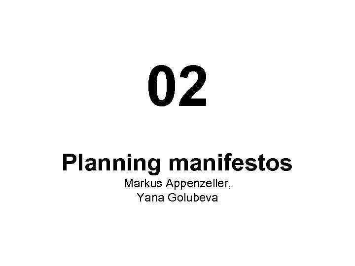 02 Planning manifestos Markus Appenzeller, Yana Golubeva 