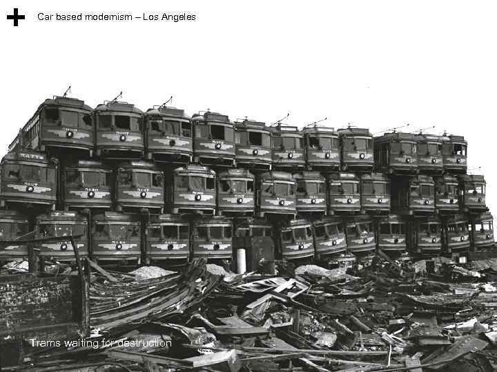 Car based modernism – Los Angeles Trams waiting for destruction 