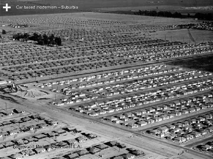 Car based modernism – Suburbia Lakewood Park – Southeast L. A: 
