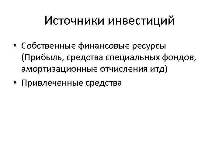 Источники инвестиций • Собственные финансовые ресурсы (Прибыль, средства специальных фондов, амортизационные отчисления итд) •