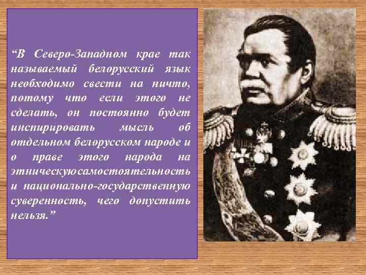 “В Северо-Западном крае так называемый белорусский язык необходимо свести на ничто, потому что если