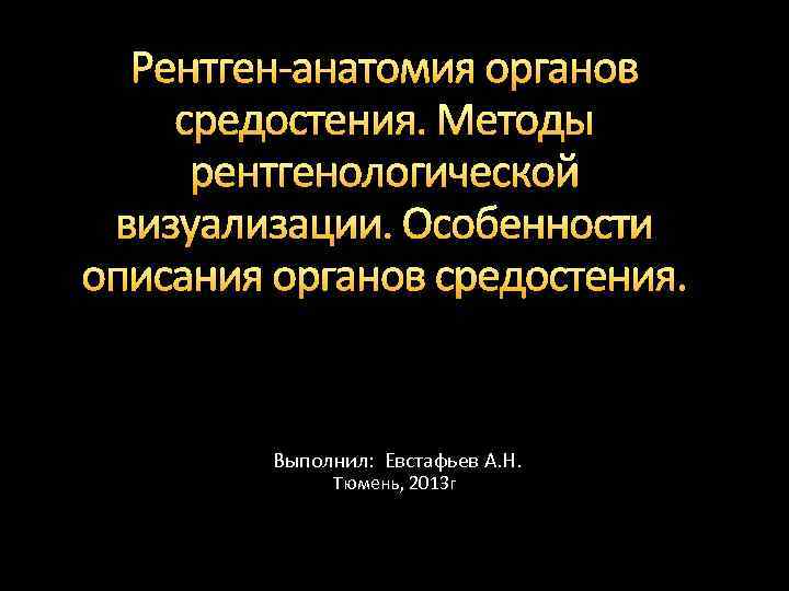 Рентген анатомия органов средостения. Методы рентгенологической визуализации. Особенности описания органов средостения. Выполнил: Евстафьев А.